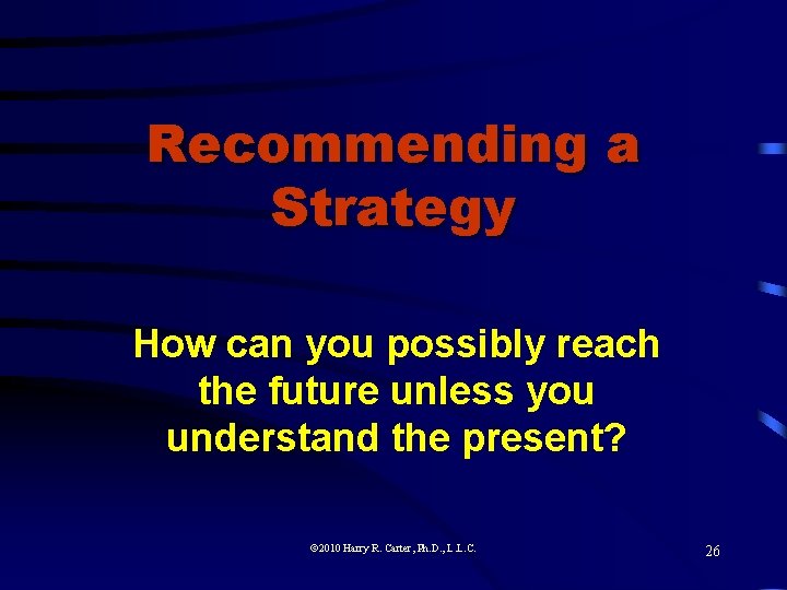 Recommending a Strategy How can you possibly reach the future unless you understand the