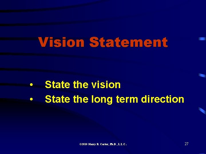 Vision Statement • • State the vision State the long term direction 2010 Harry