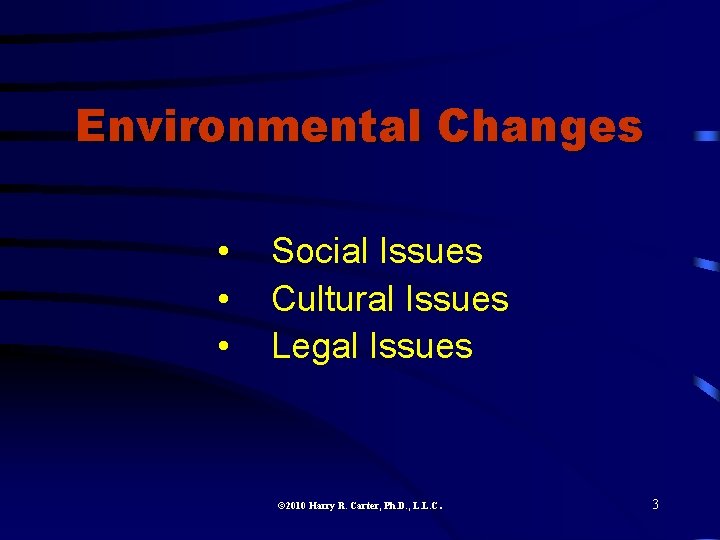 Environmental Changes • • • Social Issues Cultural Issues Legal Issues 2010 Harry R.