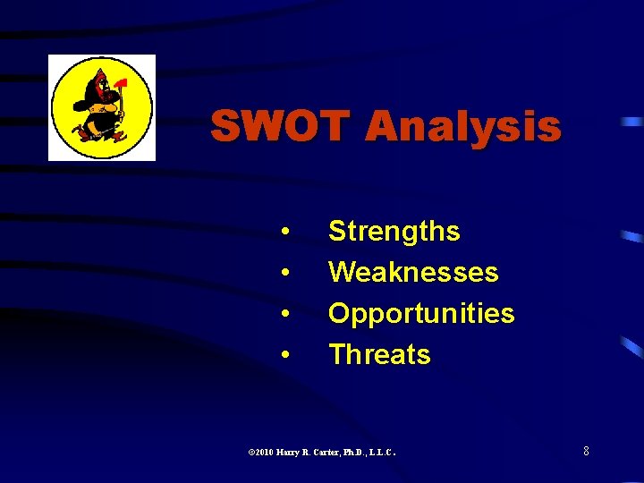 SWOT Analysis • • Strengths Weaknesses Opportunities Threats 2010 Harry R. Carter, Ph. D.