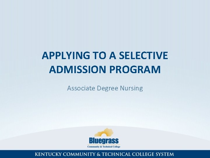 APPLYING TO A SELECTIVE ADMISSION PROGRAM Associate Degree Nursing 