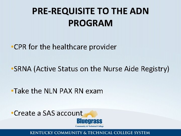 PRE-REQUISITE TO THE ADN PROGRAM • CPR for the healthcare provider • SRNA (Active