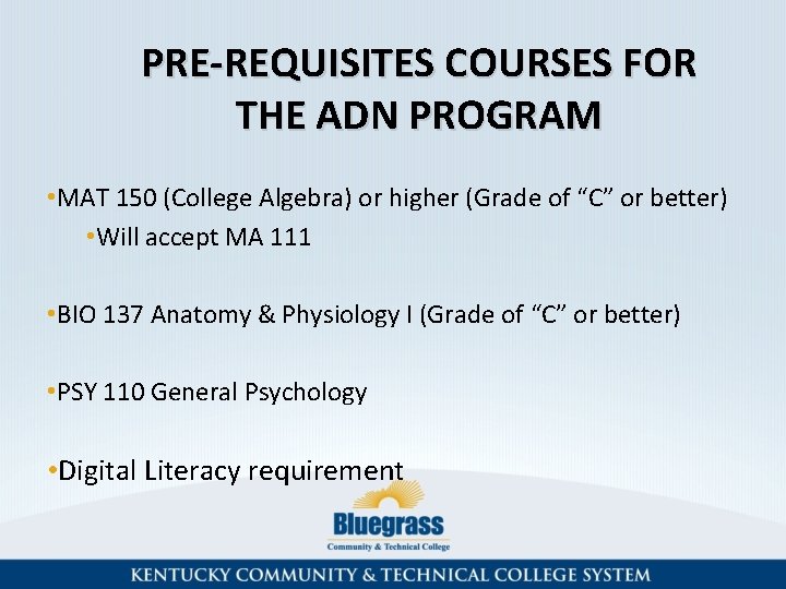 PRE-REQUISITES COURSES FOR THE ADN PROGRAM • MAT 150 (College Algebra) or higher (Grade