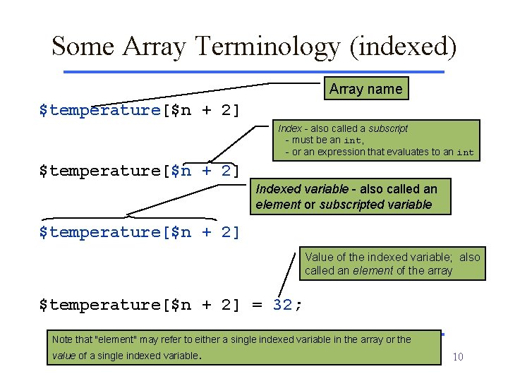 Some Array Terminology (indexed) Array name $temperature[$n + 2] Index - also called a