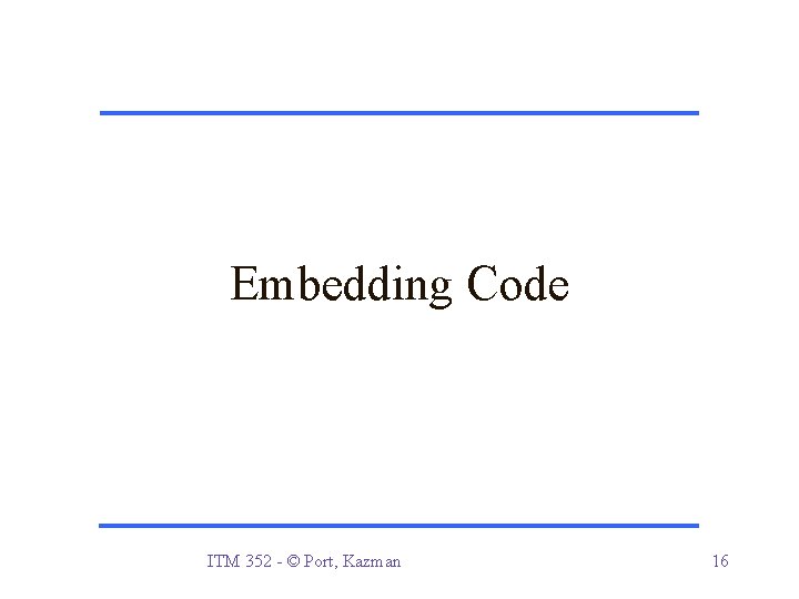 Embedding Code ITM 352 - © Port, Kazman 16 