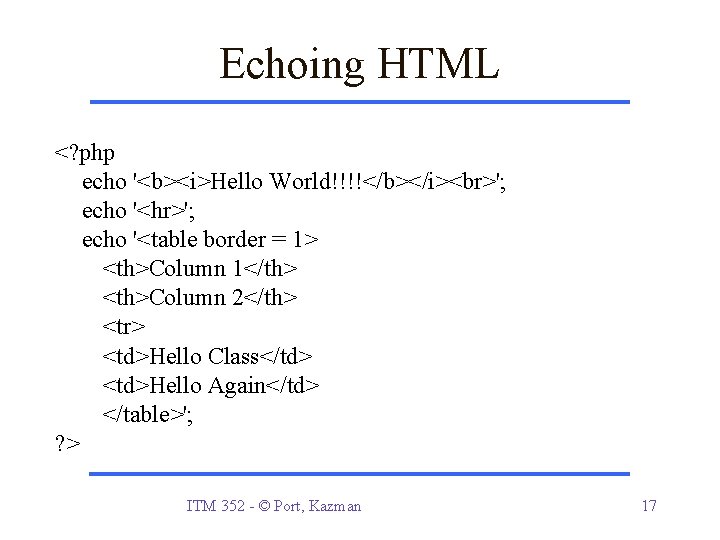 Echoing HTML <? php echo '<b><i>Hello World!!!!</b></i> '; echo '<hr>'; echo '<table border =