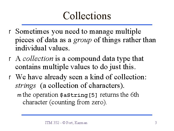 Collections r Sometimes you need to manage multiple pieces of data as a group