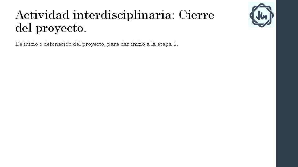 Actividad interdisciplinaria: Cierre del proyecto. De inicio o detonación del proyecto, para dar inicio