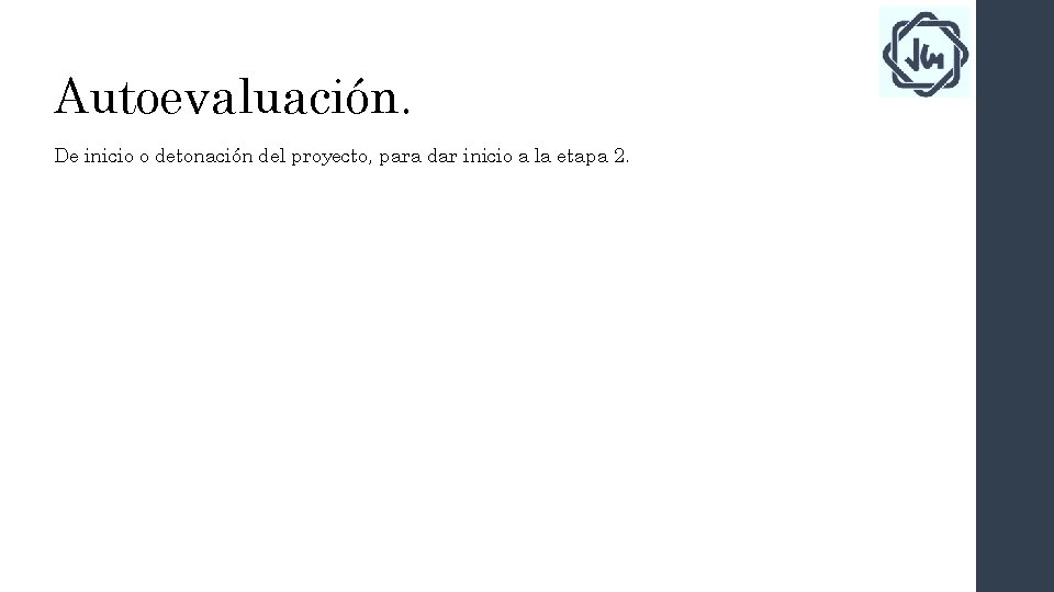 Autoevaluación. De inicio o detonación del proyecto, para dar inicio a la etapa 2.