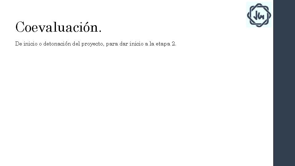 Coevaluación. De inicio o detonación del proyecto, para dar inicio a la etapa 2.