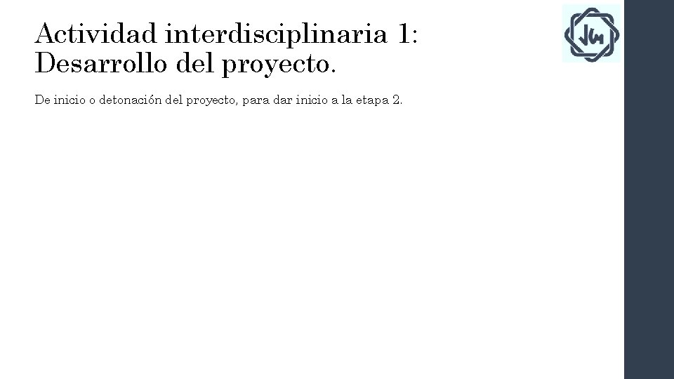 Actividad interdisciplinaria 1: Desarrollo del proyecto. De inicio o detonación del proyecto, para dar