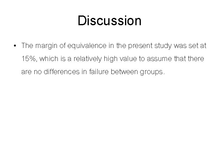 Discussion • The margin of equivalence in the present study was set at 15%,