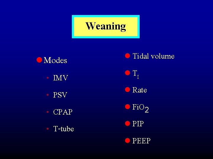 Weaning l Modes • • IMV PSV CPAP T-tube l Tidal volume l TI