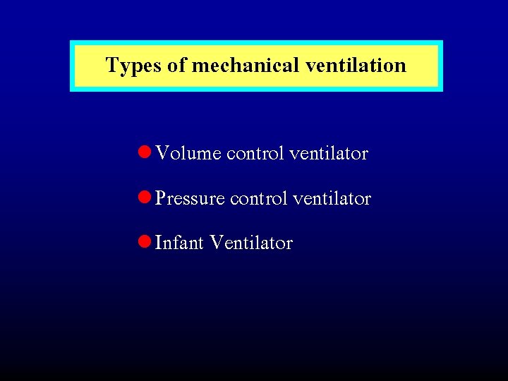 Types of mechanical ventilation l Volume control ventilator l Pressure control ventilator l Infant