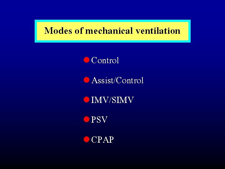 Modes of mechanical ventilation l Control l Assist/Control l IMV/SIMV l PSV l CPAP