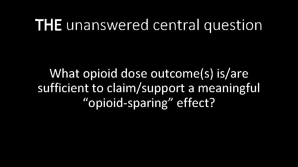 THE unanswered central question What opioid dose outcome(s) is/are sufficient to claim/support a meaningful