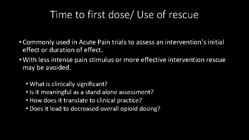 Time to first dose/ Use of rescue • Commonly used in Acute Pain trials
