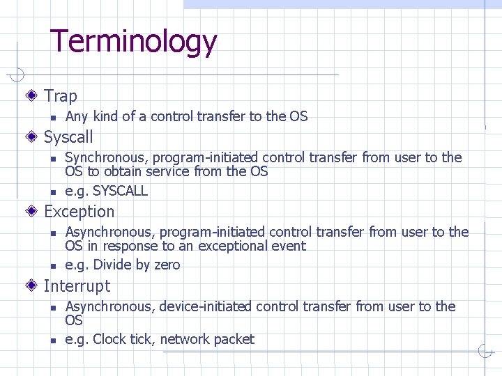 Terminology Trap Any kind of a control transfer to the OS Syscall Synchronous, program-initiated