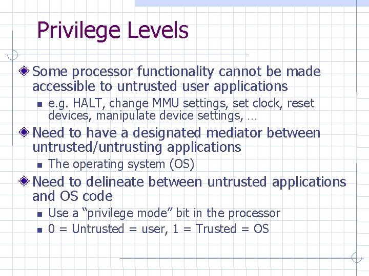 Privilege Levels Some processor functionality cannot be made accessible to untrusted user applications e.