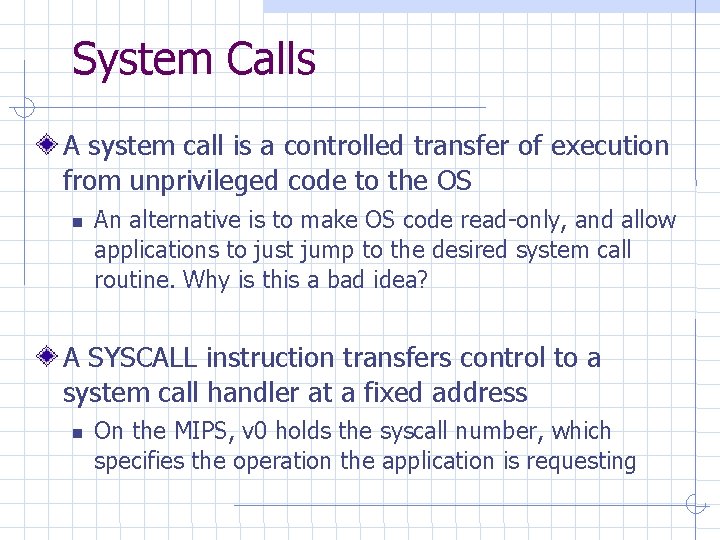 System Calls A system call is a controlled transfer of execution from unprivileged code