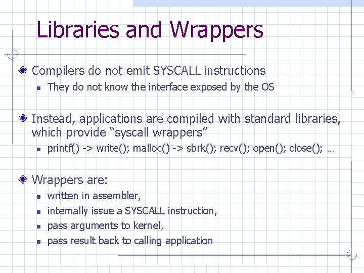 Libraries and Wrappers Compilers do not emit SYSCALL instructions They do not know the