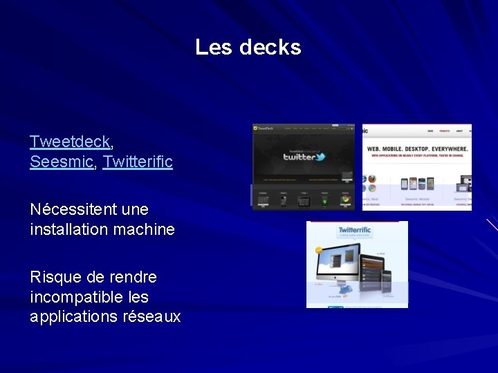 Les decks Tweetdeck, Seesmic, Twitterific Nécessitent une installation machine Risque de rendre incompatible les