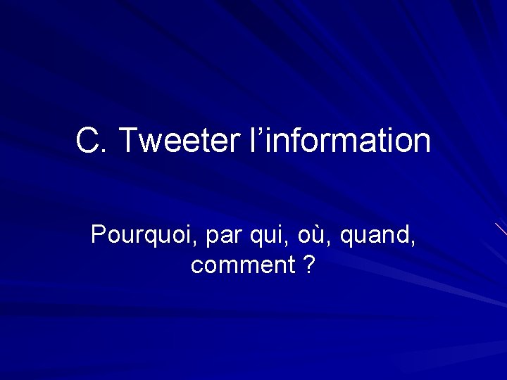 C. Tweeter l’information Pourquoi, par qui, où, quand, comment ? 