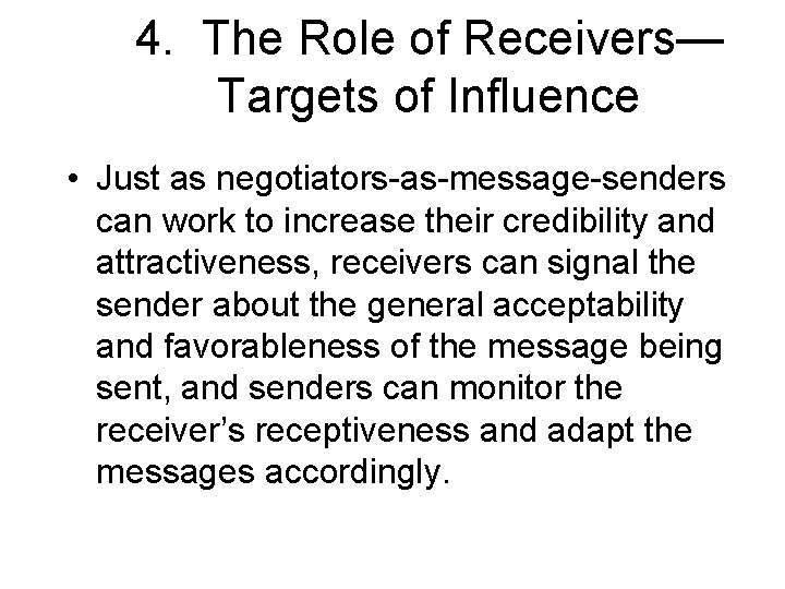 4. The Role of Receivers— Targets of Influence • Just as negotiators-as-message-senders can work