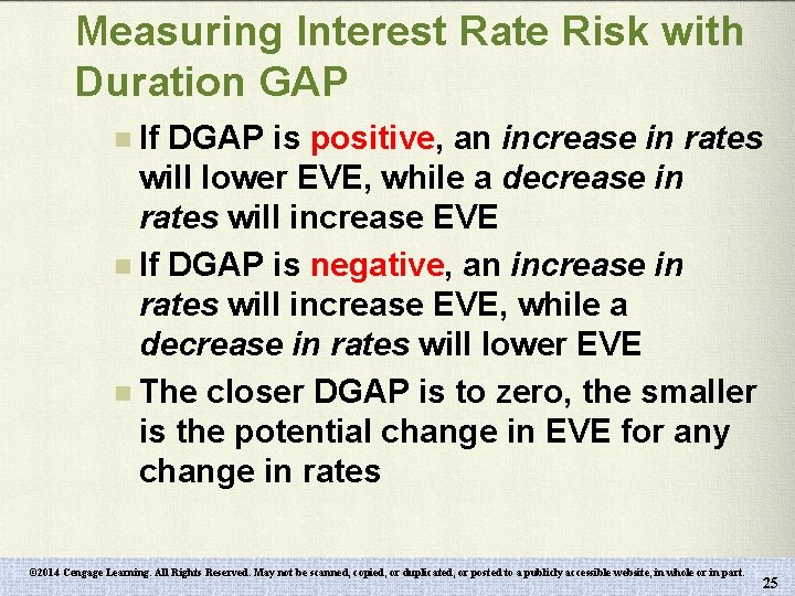 Measuring Interest Rate Risk with Duration GAP n If DGAP is positive, an increase