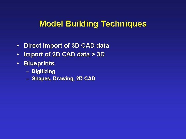 Model Building Techniques • Direct import of 3 D CAD data • Import of