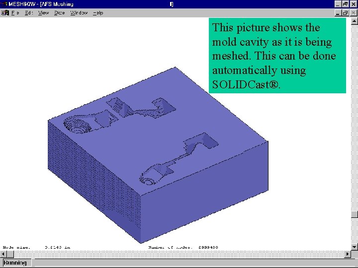 This picture shows the mold cavity as it is being meshed. This can be