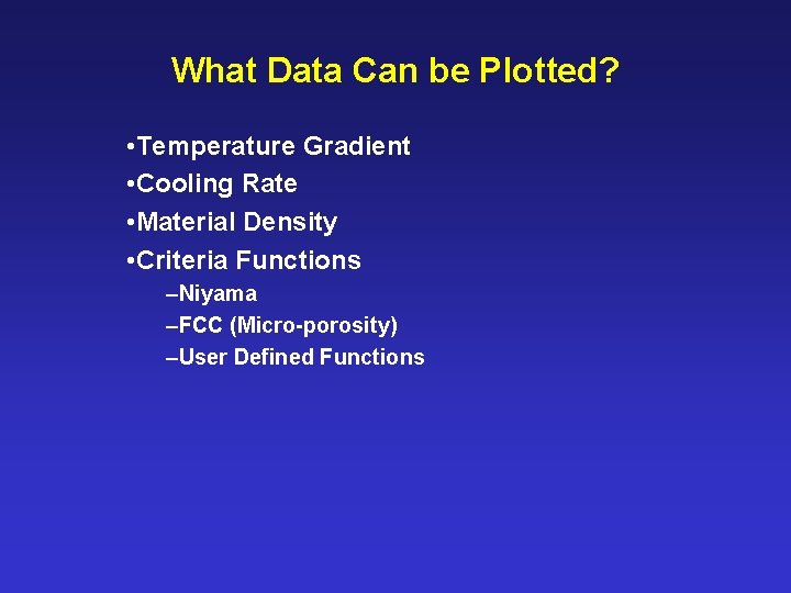 What Data Can be Plotted? • Temperature Gradient • Cooling Rate • Material Density