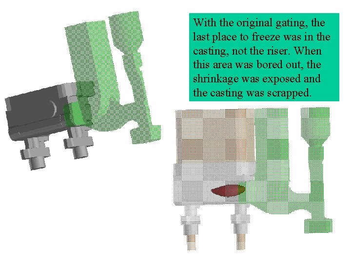 With the original gating, the last place to freeze was in the casting, not