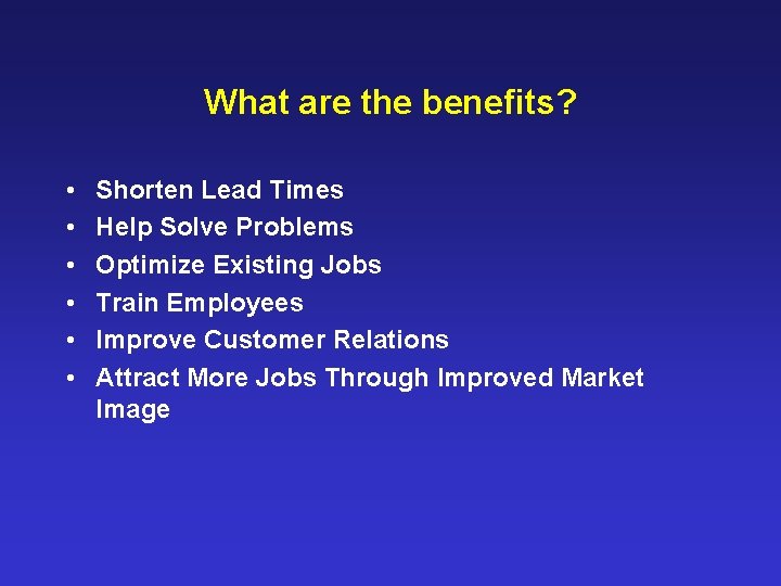 What are the benefits? • • • Shorten Lead Times Help Solve Problems Optimize