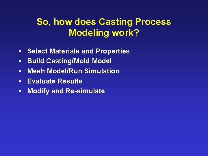 So, how does Casting Process Modeling work? • • • Select Materials and Properties