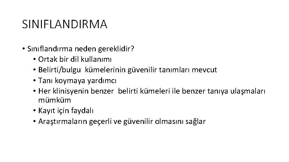 SINIFLANDIRMA • Sınıflandırma neden gereklidir? • Ortak bir dil kullanımı • Belirti/bulgu kümelerinin güvenilir