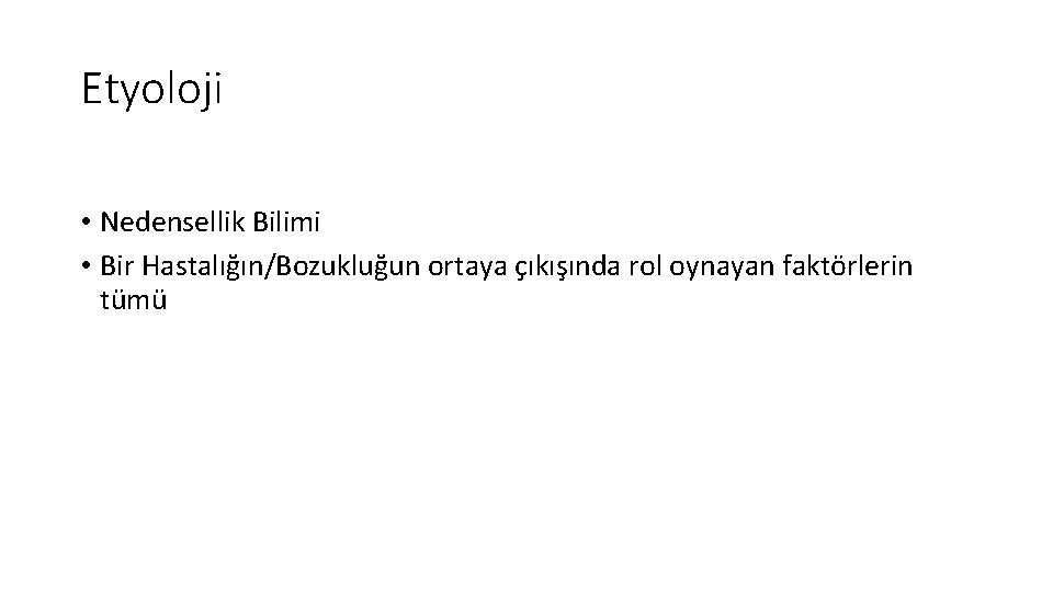 Etyoloji • Nedensellik Bilimi • Bir Hastalığın/Bozukluğun ortaya çıkışında rol oynayan faktörlerin tümü 