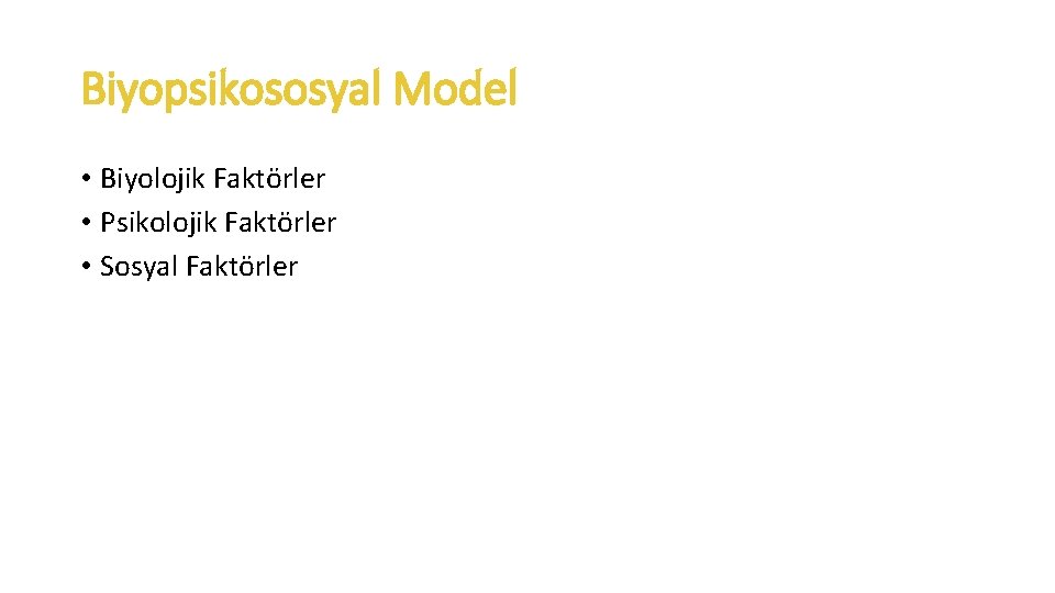 Biyopsikososyal Model • Biyolojik Faktörler • Psikolojik Faktörler • Sosyal Faktörler 