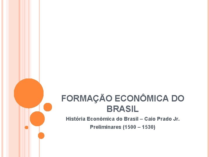FORMAÇÃO ECONÔMICA DO BRASIL História Econômica do Brasil – Caio Prado Jr. Preliminares (1500