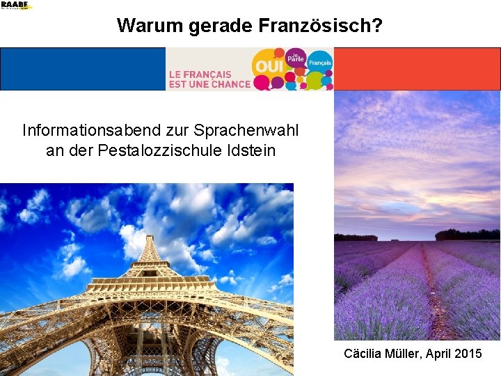 Warum gerade Französisch? Informationsabend zur Sprachenwahl an der Pestalozzischule Idstein Cäcilia Müller, April 2015