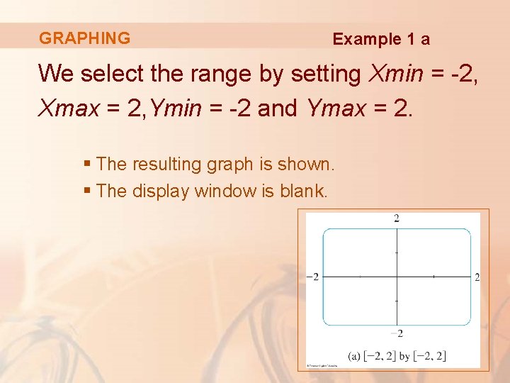 GRAPHING Example 1 a We select the range by setting Xmin = -2, Xmax