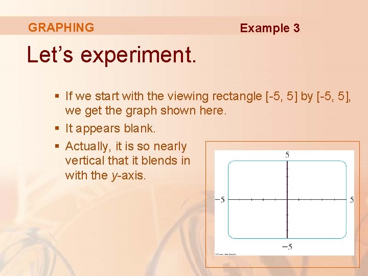 GRAPHING Example 3 Let’s experiment. § If we start with the viewing rectangle [-5,