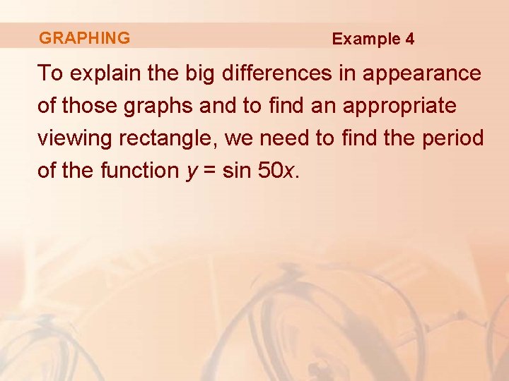 GRAPHING Example 4 To explain the big differences in appearance of those graphs and