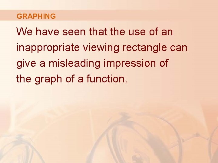 GRAPHING We have seen that the use of an inappropriate viewing rectangle can give