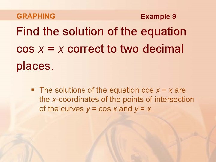 GRAPHING Example 9 Find the solution of the equation cos x = x correct