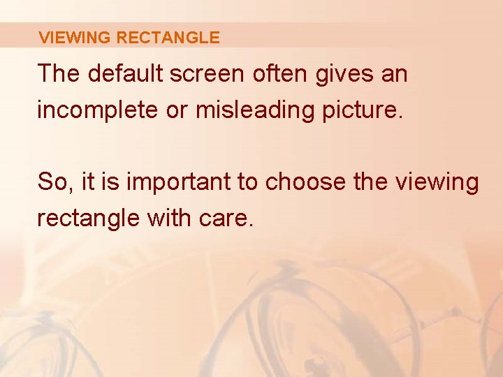 VIEWING RECTANGLE The default screen often gives an incomplete or misleading picture. So, it