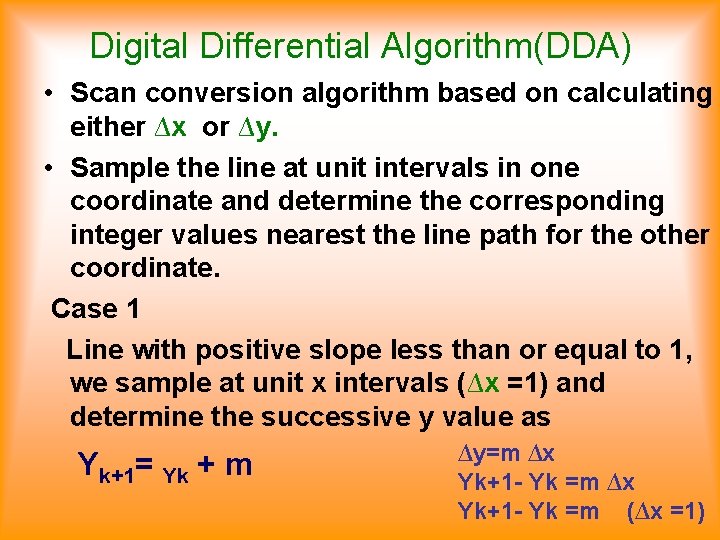 Digital Differential Algorithm(DDA) • Scan conversion algorithm based on calculating either ∆x or ∆y.