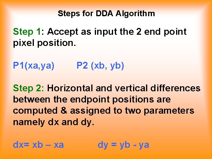 Steps for DDA Algorithm Step 1: Accept as input the 2 end point pixel