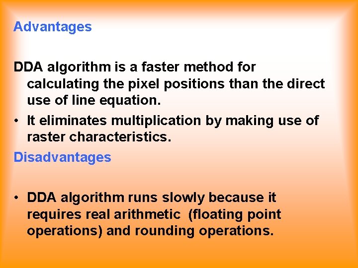 Advantages DDA algorithm is a faster method for calculating the pixel positions than the