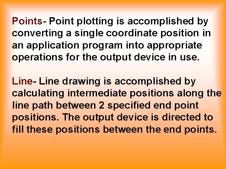 Points- Point plotting is accomplished by converting a single coordinate position in an application